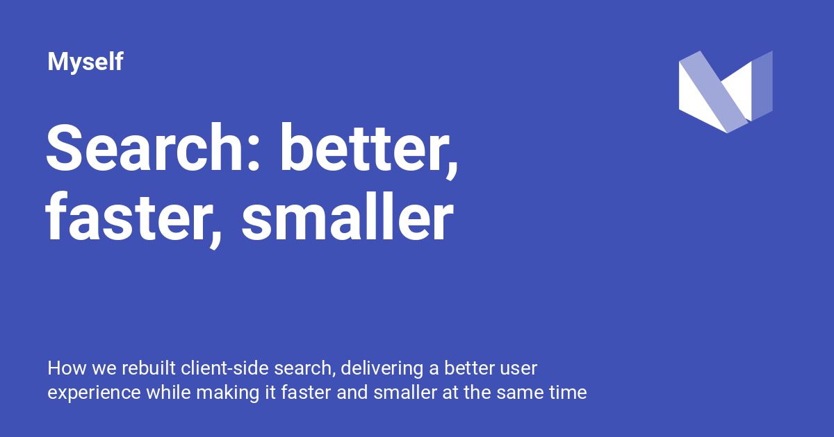 Search: better, faster, smaller - Myself